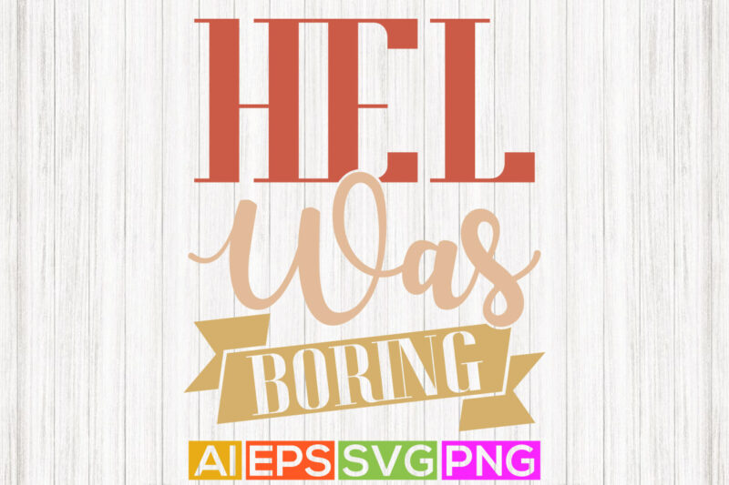 hell was boring typography and calligraphy quotes t shirt design