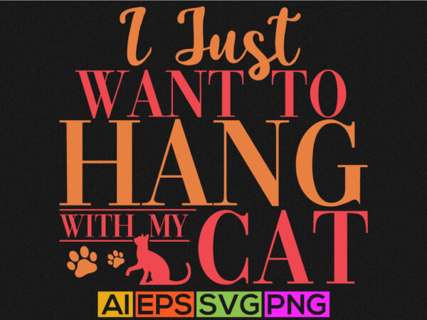 I just want to hang with my cat, workout with cat graphic art, cat lover custom t-shirt design