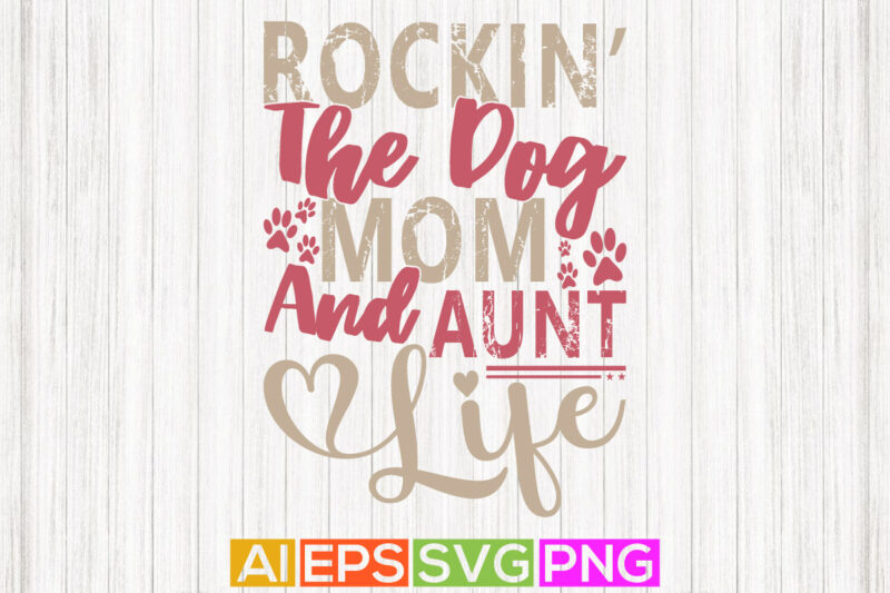 rockin the dog mom and aunt life, dog shirt apparel, auntie positive life doggy lover gift greeting