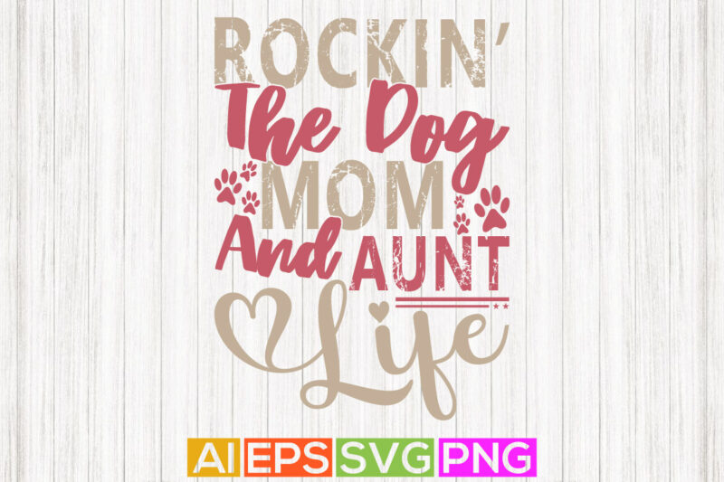 rockin the dog mom and aunt life, dog shirt apparel, auntie positive life doggy lover gift greeting