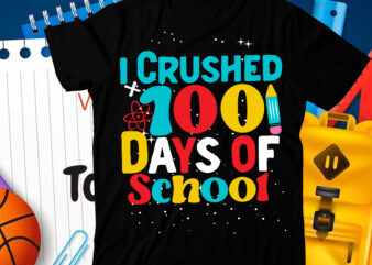i Crushed 100 Days of School T-Shirt Design, i Crushed 100 Days of School SVG Cut File, 100 Days of School svg, 100 Days of Making a Difference svg,Happy 100th