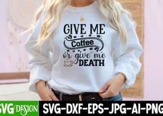Give Me Coffee Or Give Me Death T-Shirt Design, Give Me Coffee Or Give Me Death SVG Cut File, coffee cup,coffee cup svg,coffee,coffee svg,coffee mug,3d coffee cup,coffee mug svg,coffee pot