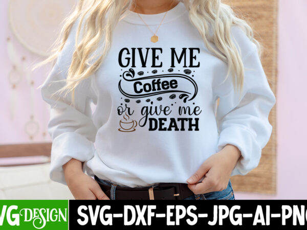 Give me coffee or give me death t-shirt design, give me coffee or give me death svg cut file, coffee cup,coffee cup svg,coffee,coffee svg,coffee mug,3d coffee cup,coffee mug svg,coffee pot