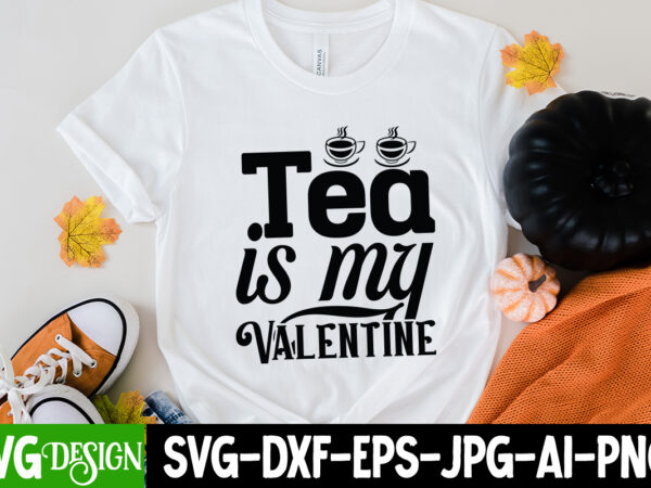 Tea is my valentine t-shirt design, tea is my valentine svg cut file, coffee cup,coffee cup svg,coffee,coffee svg,coffee mug,3d coffee cup,coffee mug svg,coffee pot svg,coffee box svg,coffee cup box,diy coffee