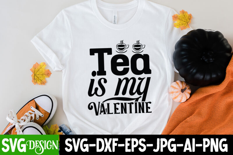 Tea Is My Valentine T-Shirt Design, Tea Is My Valentine SVG Cut File, coffee cup,coffee cup svg,coffee,coffee svg,coffee mug,3d coffee cup,coffee mug svg,coffee pot svg,coffee box svg,coffee cup box,diy coffee
