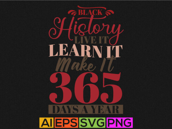 Black history live it learn it make it 365 days a year, typography beautiful woman, happiness girl typography vintage style design