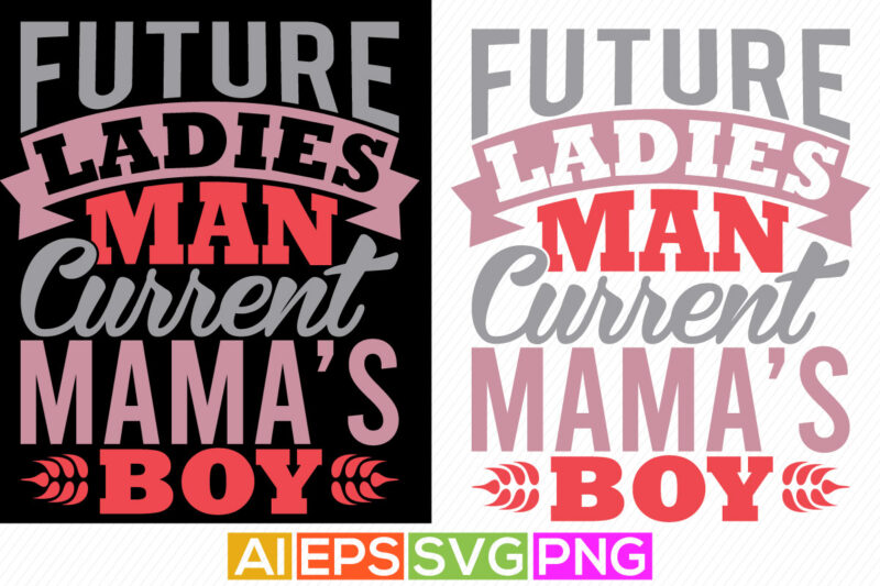 future ladies man current mama’s boy typography lettering design, mama and boy t shirt graphic arts