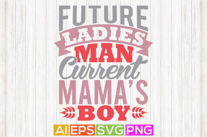 future ladies man current mama’s boy typography lettering design, mama and boy t shirt graphic arts