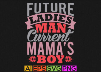 future ladies man current mama’s boy typography lettering design, mama and boy t shirt graphic arts