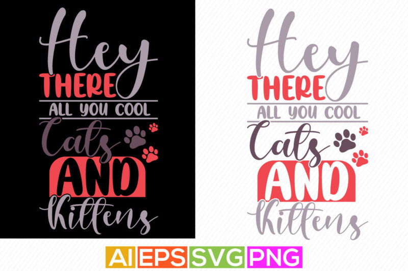 hey there all you cool cats and kittens, funny cat t shirt design template vector graphic