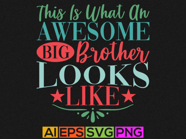 This is what an awesome big brother looks like, best friend happy fathers day motivational quotes, awesome brother t shirt design template