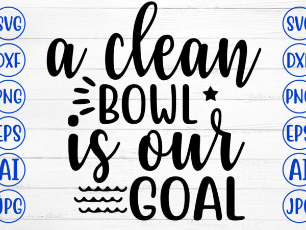 A clean bowl is our goal svg t shirt vector