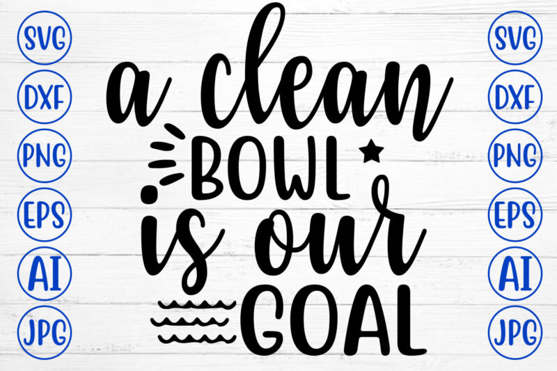 A Clean Bowl Is Our Goal SVG