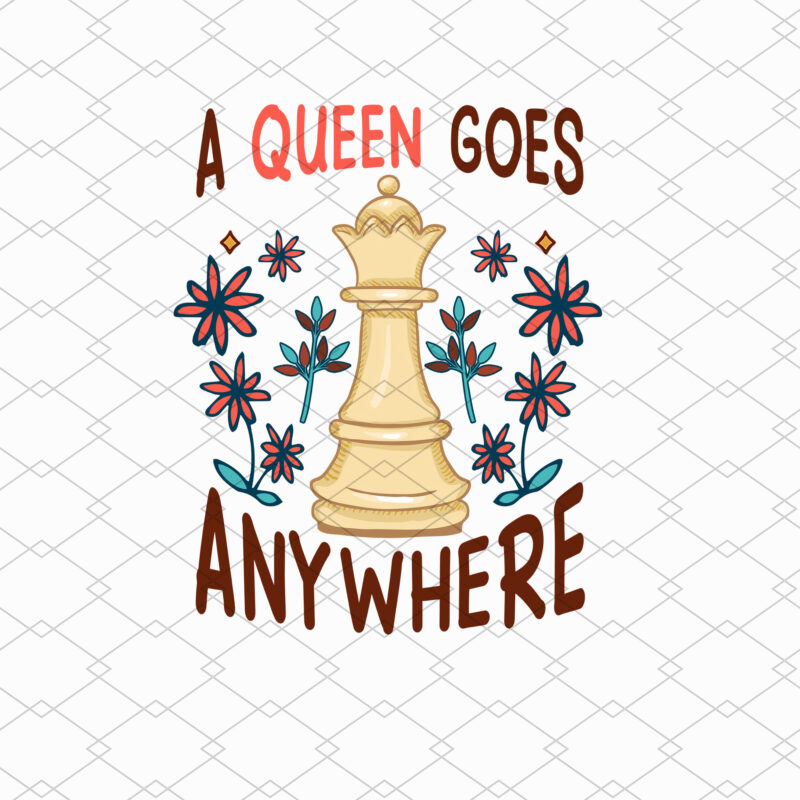 A Queen Goes Anywhere Chess, Queen Chess, Funny Chess Quote T-Shirt PL