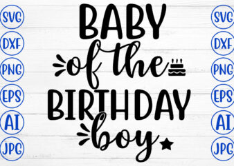 BABY OF THE BIRTHDAY BOY SVG t shirt template
