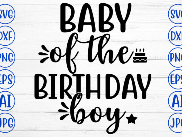 Baby of the birthday boy svg t shirt template