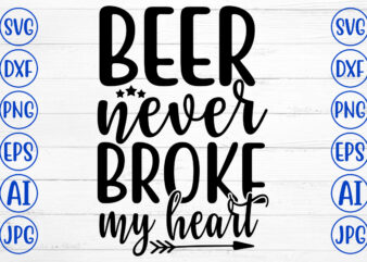 BEER NEVER BROKE MY HEART SVG t shirt template