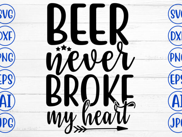 Beer never broke my heart svg t shirt template