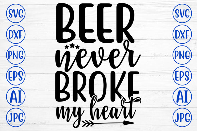 BEER NEVER BROKE MY HEART SVG