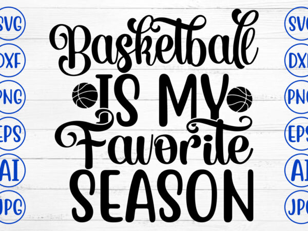 Basketball is my favorite season svg t shirt template