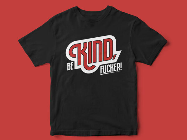 Be kind fucker, typography t-shirt design, funny, funny t-shirt design, sarcastic t-shirt design