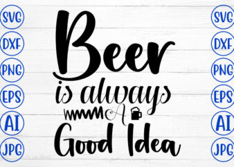 Beer Is Always A Good Idea SVG Design SVG