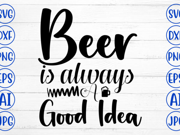 Beer is always a good idea svg design svg