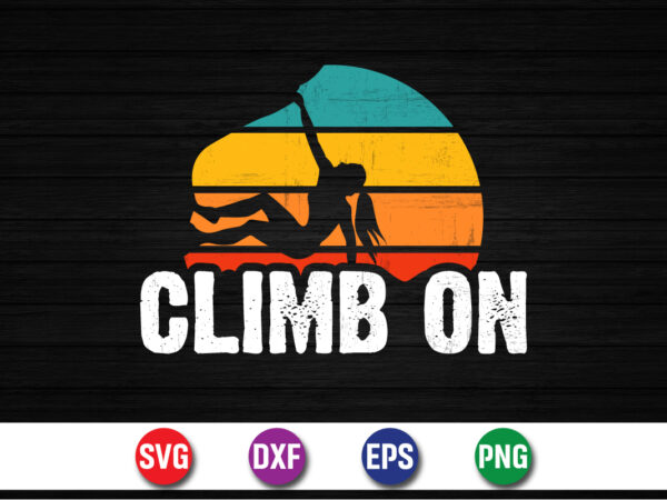 Climb On, climbing mountain adventure T-shirt Print Template