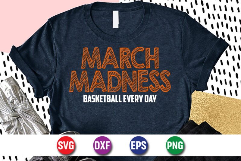 March Madness Basketball Every Day, march madness shirt, basketball shirt, basketball net shirt, basketball court shirt, madness begin shirt, happy march madness shirt template