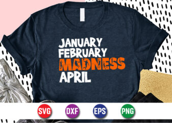 January February Madness April, march madness shirt, basketball shirt, basketball net shirt, basketball court shirt, madness begin shirt, happy march madness shirt template