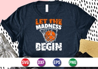 Let The Madness Begin, march madness shirt, basketball shirt, basketball net shirt, basketball court shirt, madness begin shirt, happy march madness shirt template