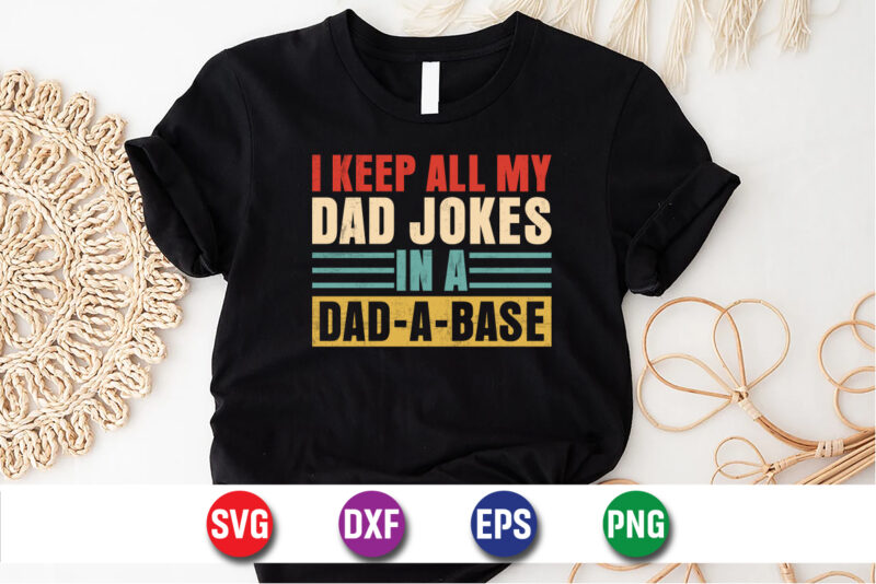 I Keep All My Dad Jokes In A Dad-A-Base, Happy Father’s Day Daddy Papa Dad Grandpa Shirt Print Template SVG Bundle, Father’s Day SVG Bundle