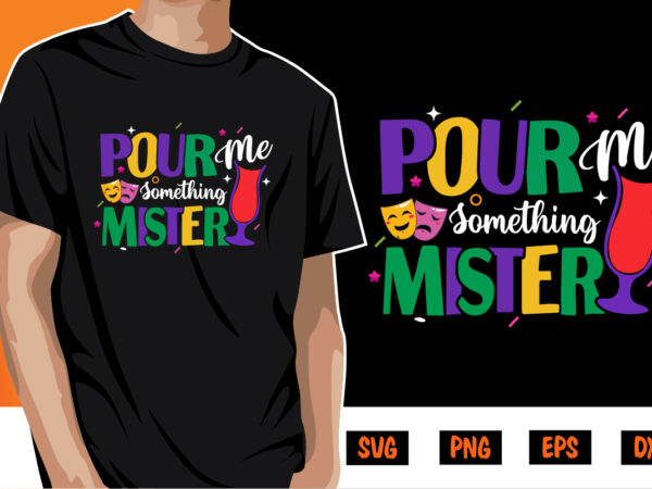 Pour me something mister, mardi gras shirt print template, typography design for carnival celebration, christian feasts, epiphany, culminating ash wednesday, shrove tuesday. Pour me something mister, mardi gras shirt print template, typography design for carnival celebration, christian feasts, epiphany, culminating ash wednesday, shrove tuesday.