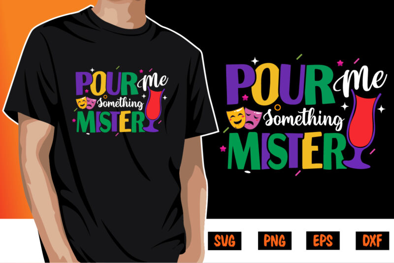 Pour Me Something Mister, mardi gras shirt print template, typography design for carnival celebration, christian feasts, epiphany, culminating ash wednesday, shrove tuesday.