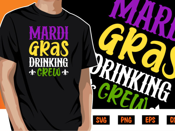 Mardi gras drinking crew, mardi gras shirt print template, typography design for carnival celebration, christian feasts, epiphany, culminating ash wednesday, shrove tuesday.