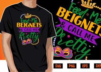 Feed Me Beignets And Call Me Pretty, mardi gras shirt print template, typography design for carnival celebration, christian feasts, epiphany, culminating ash wednesday, shrove tuesday.
