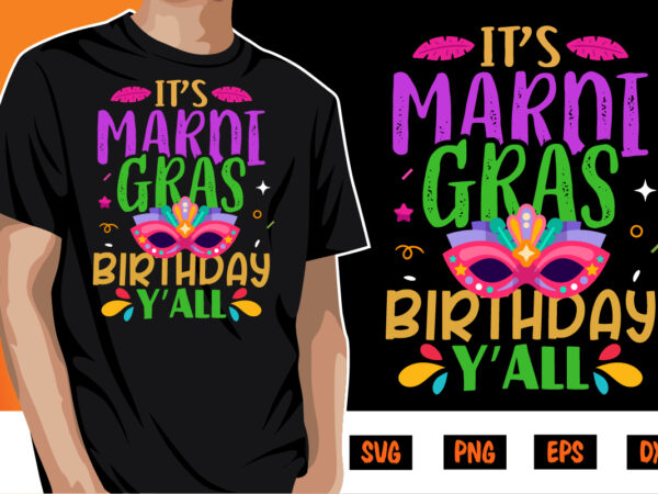 It’s mardi gras birthday y’all, mardi gras shirt print template, typography design for carnival celebration, christian feasts, epiphany, culminating ash wednesday, shrove tuesday.