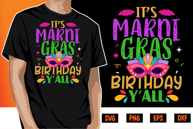 It’s Mardi Gras Birthday Y’all, mardi gras shirt print template, typography design for carnival celebration, christian feasts, epiphany, culminating ash wednesday, shrove tuesday.