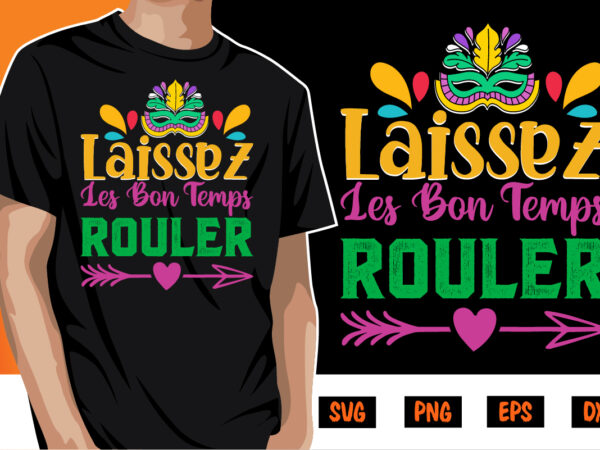 Laissez les bon temps rouler, mardi gras shirt print template, typography design for carnival celebration, christian feasts, epiphany, culminating ash wednesday, shrove tuesday.