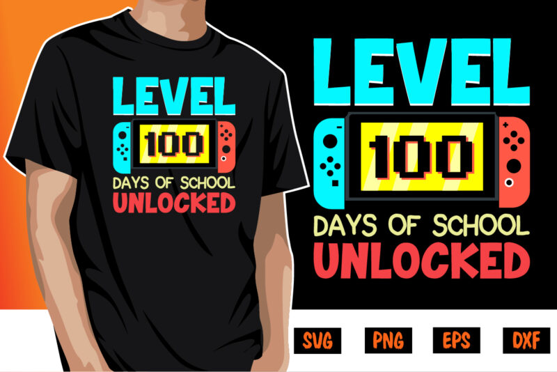 Level 100 Days Of School Unlocked, 100 days of school shirt print template, second grade svg, 100th day of school, teacher svg, livin that life svg, sublimation design, 100th day