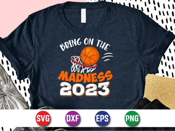 Bring on the madness 2023, march madness shirt, basketball shirt, basketball net shirt, basketball court shirt, madness begin shirt, happy march madness shirt template