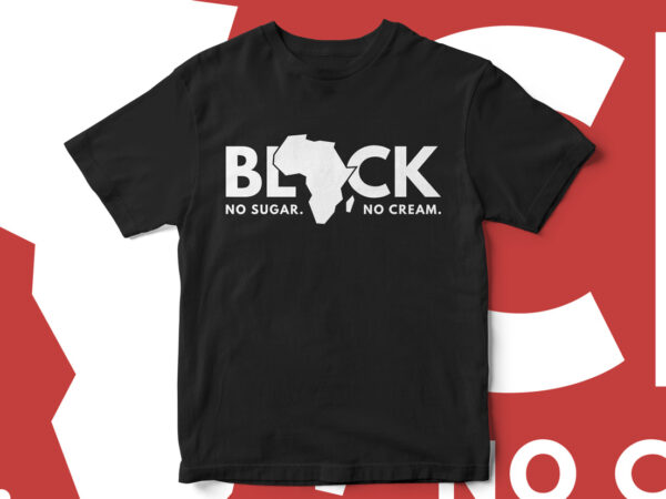 Black, no sugar no cream, typography t-shirt design, black history month, blm, black, african american