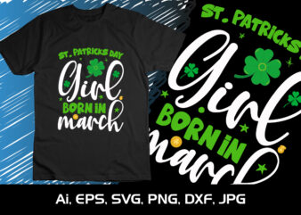 St Patrick’s day Girl Born In March, St Patrick’s Day, Shirt Print Template