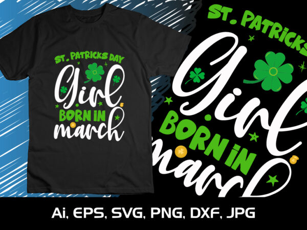 St patrick’s day girl born in march, st patrick’s day, shirt print template t shirt template vector