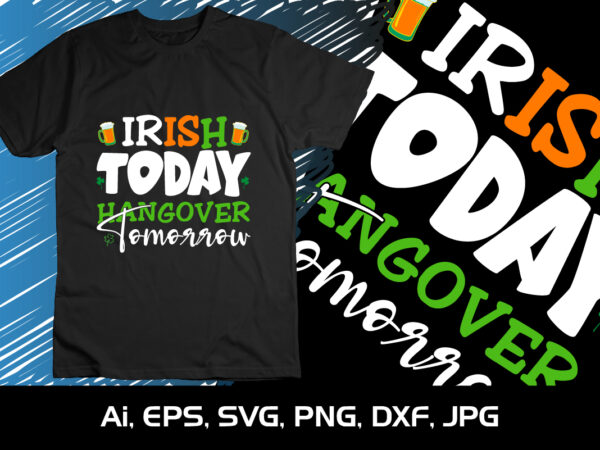Irish today hangover tomorrow, st patrick’s day, shirt print template t shirt design for sale