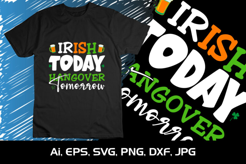 Irish Today Hangover Tomorrow, St Patrick’s Day, Shirt Print Template