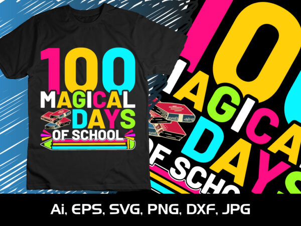 100 magical days of school, happy back to school day shirt print template, typography design for kindergarten pre k preschool, last and first day of school, 100 days of school shirt