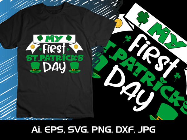 My first st. patrick’s day shirt print, st patrick’s day, shirt print template t shirt designs for sale