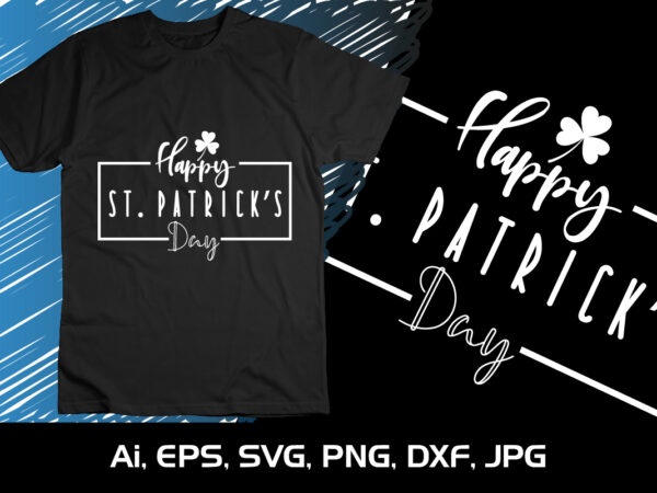 Happy st. patrick’s day, st patrick’s day, shirt print template graphic t shirt Happy st. patrick’s day, st patrick’s day, shirt print template graphic t shirt