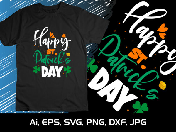 Happy st. patrick’s day, st patrick’s day, shirt print template graphic t shirt